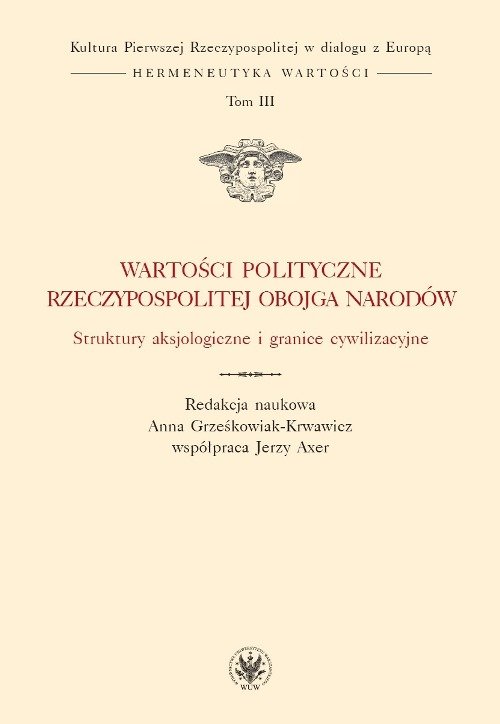 Image of Wartości polityczne Rzeczypospolitej Obojga Narodów Struktury aksjologiczne i granice cywilizacyjne
