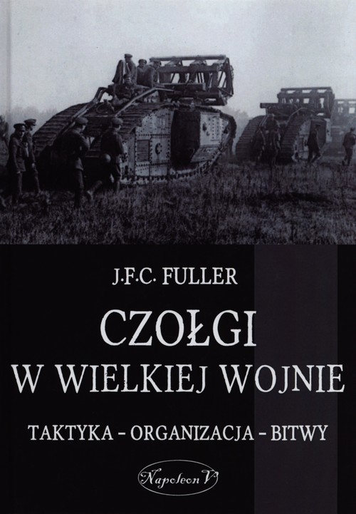 Image of Czołgi w Wielkiej Wojnie Taktyka - organizacja - bitwy