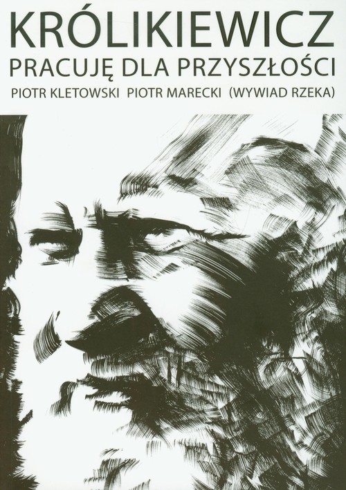 Image of Królikiewicz Pracuję dla przyszłości Wywiad rzeka