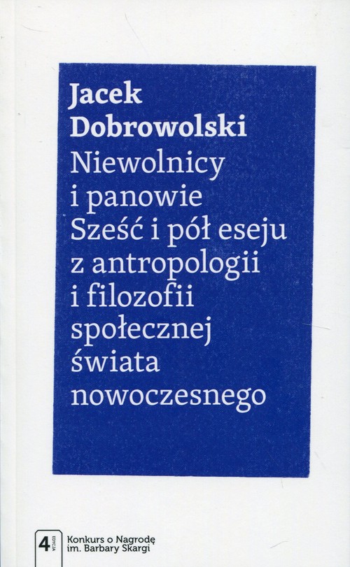 Image of Niewolnicy i panowie Sześć i pół eseju z antropologii i filozofii społecznej świata nowoczesnego