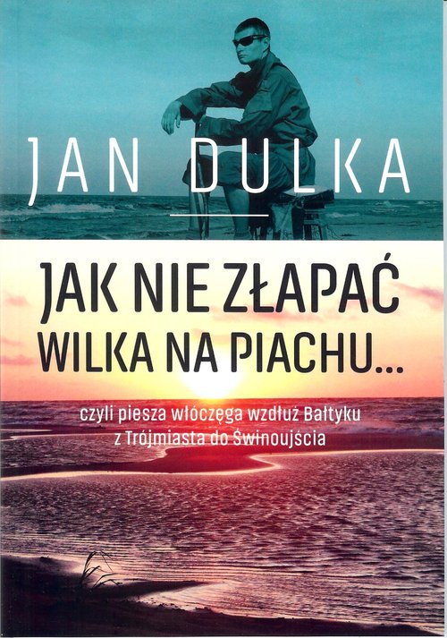 Image of Jak nie złapać wilka na piachu... czyli piesza wędrówka wzdłuż Bałtyku z Trójmiasta do Świnoujścia