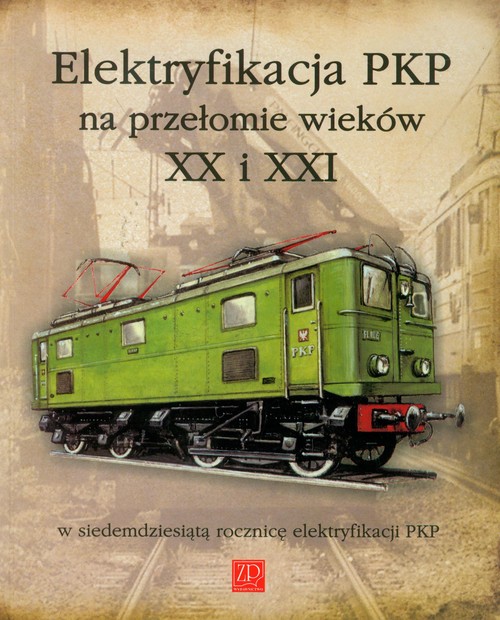 Image of Elektryfikacja PKP na przełomie wieków XX i XXI w siedemdziesiątą rocznicę elektryfikacji PKP