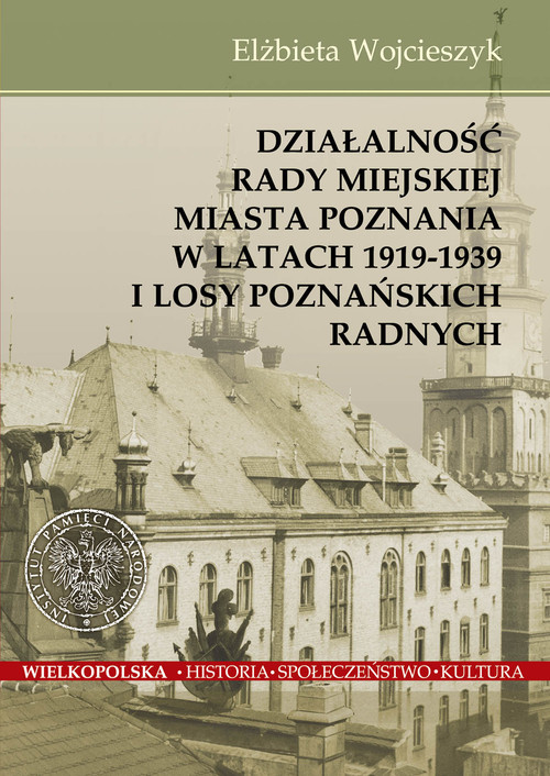 Image of Działalnośc Rady Miejskiej Miasta Poznania w latach 1919-1939 i losy poznańskich radnych