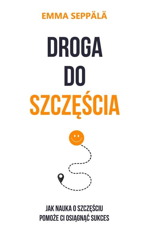 Image of Droga do szczęścia Jak nauka o szczęściu pomoże ci osiągnąć sukces