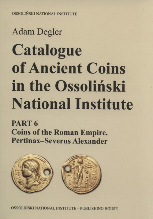 Image of Catalogue of Ancient Coins in the Ossoliński National Institute Part 6: Coins of the Roman Empire. Pertinax–Severus Alexander