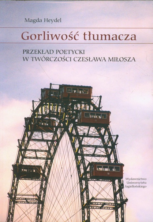 Image of Gorliwość tłumacza Przekład poetycki w twórczości Czesława Miłosza