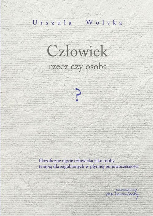 Image of Człowiek rzecz czy osoba? Filozoficzne ujęcie człowieka jako osoby terapią dla zagubionych w płynnej ponowoczesności