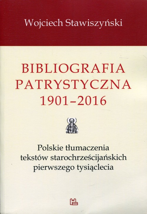 Image of Bibliografia patrystyczna 1901-2016 Polskie tłumaczenia tekstów starochrześcijańskich pierwszego tysiąclecia