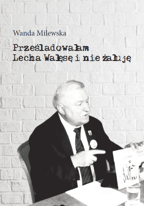 Image of Prześladowałam Lecha Wałęsę i nie żałuję