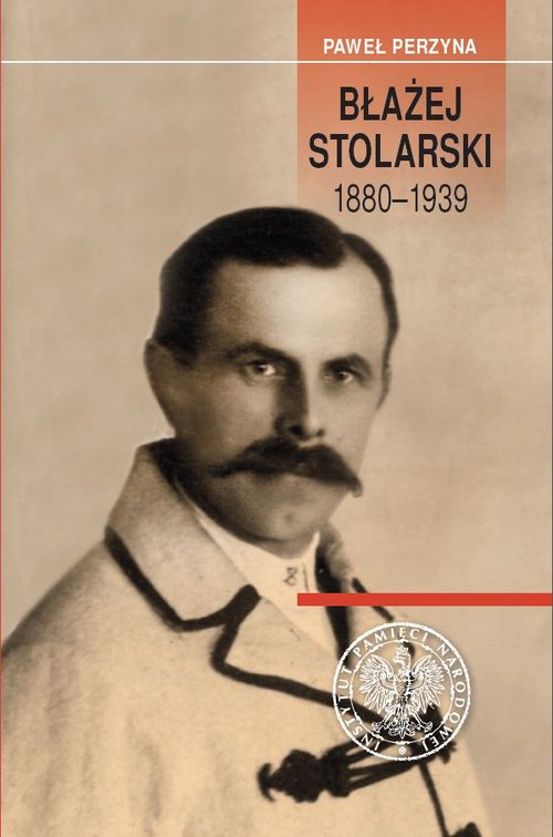Image of Błażej Stolarski 1880-1939 Biografia społecznika, działacza gospodarczego i polityka