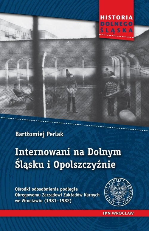 Image of Internowani na Dolnym Śląsku i Opolszczyźnie Ośrodki odosobnienia podległe Okręgowemu Zarządowi Zakładów Karnych we Wrocławiu (1981–1982)