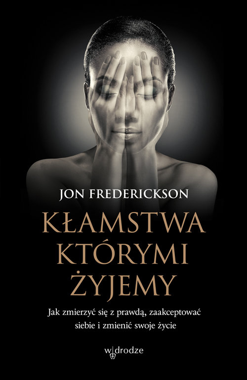 Image of Kłamstwa, którymi żyjemy Jak zmierzyć się z prawdą, zaakceptować siebie i zmienić swoje życie
