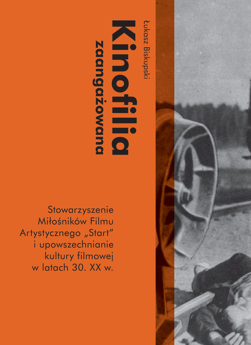 Image of Kinofilia zaangażowana Stowarzyszenie Miłośników Filmu Artystycznego Start i upowszechnianie kultury filmowej w latach 30 XX w.