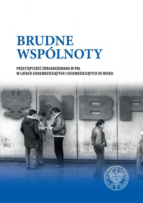 Image of Brudne wspólnoty Przestępczość zorganizowana w PRL w latach siedemdziesiątych i osiemdziesiątych XX wieku