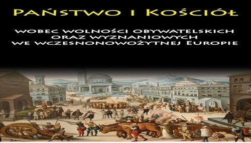 Image of Państwo i Kościół wobec wolności obywatelskich oraz wyznaniowych we wczesnonowożytnej Europie