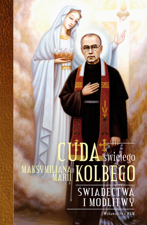 Image of Cuda świętego Maksymiliana Marii Kolbego Świadectwa i modlitwy