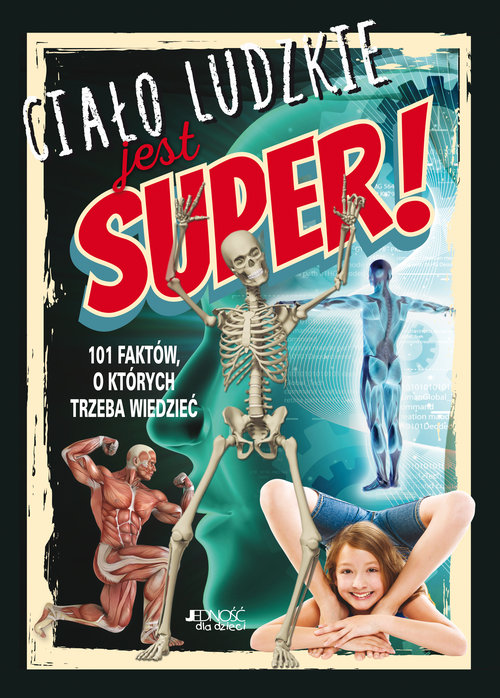 Image of Ciało ludzkie jest super! 101 faktów, o których trzeba wiedzieć