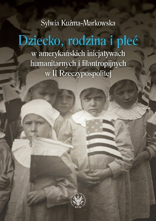 Image of Dziecko, rodzina i płeć w amerykańskich inicjatywach humanitarnych i filantropijnych w II Rzeczypospolitej