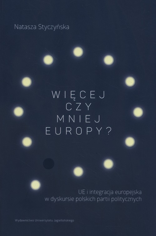 Image of Więcej czy mniej Europy UE i integracja europejska w dyskursie polskich partii politycznych