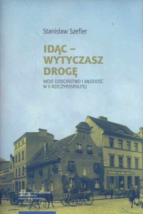 Image of Idąc Wytyczasz drogę Moje dzieciństwo i młodość w II Rzeczypospolitej