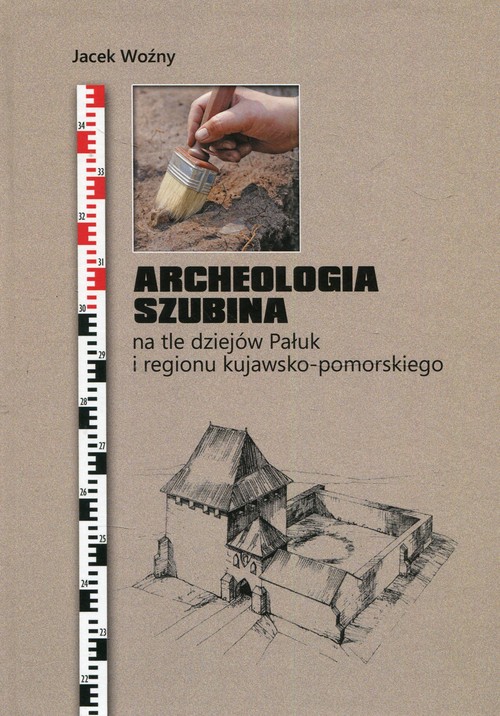 Image of Archeologia Szubina na tle dziejów Pałuk i regionu kujawsko-pomorskiego