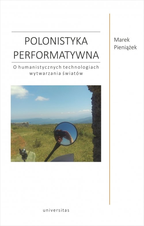 Image of Polonistyka performatywna O humanistycznych technologiach wytwarzania światów