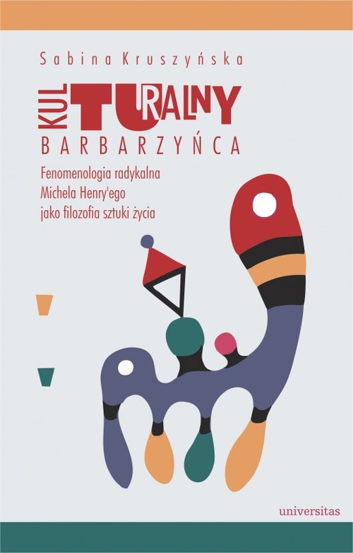 Image of Kulturalny barbarzyńca Fenomenologia radykalna Michela Henry'ego jako filozofia sztuki życia