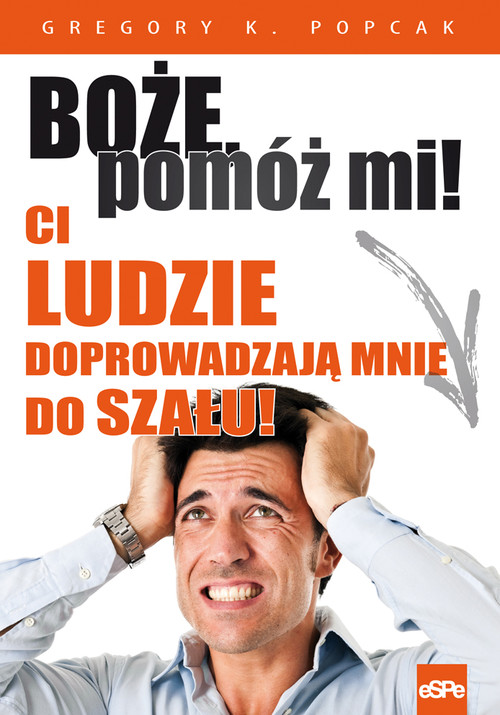 Image of Boże pomóż mi! Ci ludzie doprowadzają mnie do szału!
