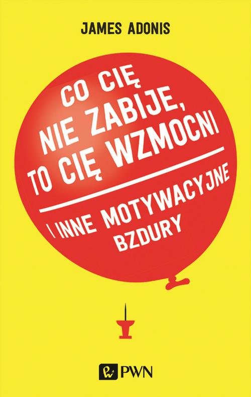 Image of Co cię nie zabije, to cię wzmocni i inne motywacyjne bzdury