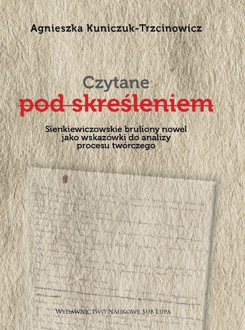 Image of Czytane pod skreśleniem. Sienkiewiczowskie bruliony nowel jako wskazówki do analizy procesu twórczego