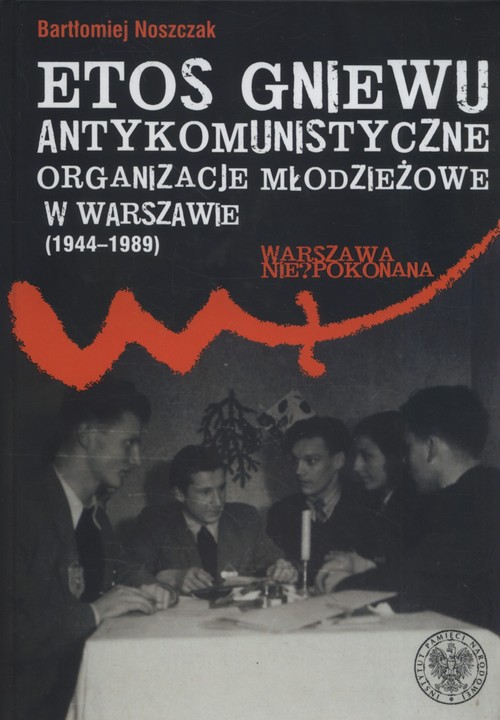 Image of Etos gniewu Antykomunistyczne organizacje młodzieżowe w Warszawie (1944-1989)