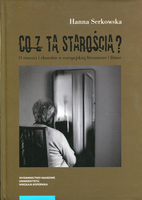 Image of Co z tą starością? O starości i chorobie w europejskiej literaturze i filmie