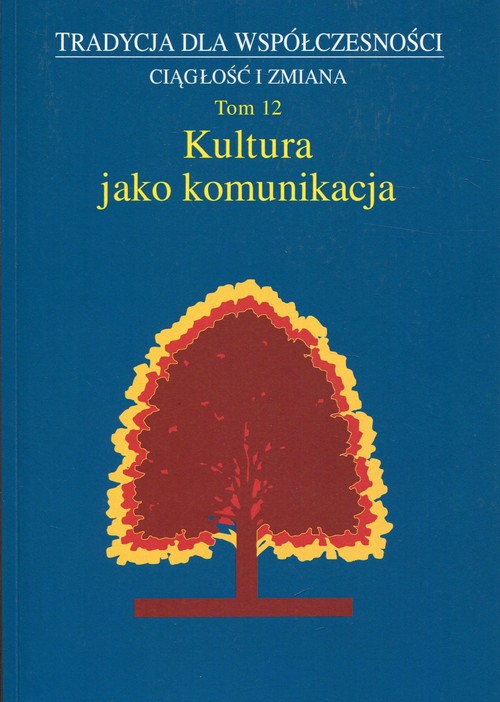 Image of Kultura jako komunikacja Tradycja dla współczesności Ciągłość i zmiana Tom 12