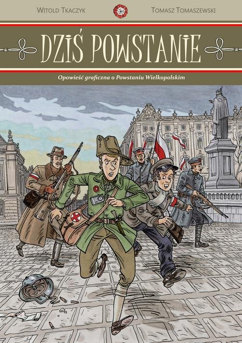 Image of Dziś powstanie Opowieść graficzna o Powstaniu Wielkopolskim