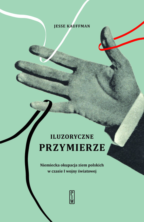 Image of Iluzoryczne przymierze Niemiecka okupacja ziem polskich w czasie I wojny światowej