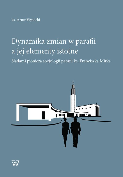 Image of Dynamika zmian w parafii a jej elementy istotne Śladami pioniera socjologii parafii ks. Franciszka Mirka