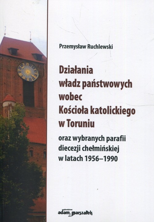 Image of Działania władz państwowych wobec Kościoła katolickiego w Toruniu oraz wybranych parafii diecezji chełmińskiej w latach 1956-1990