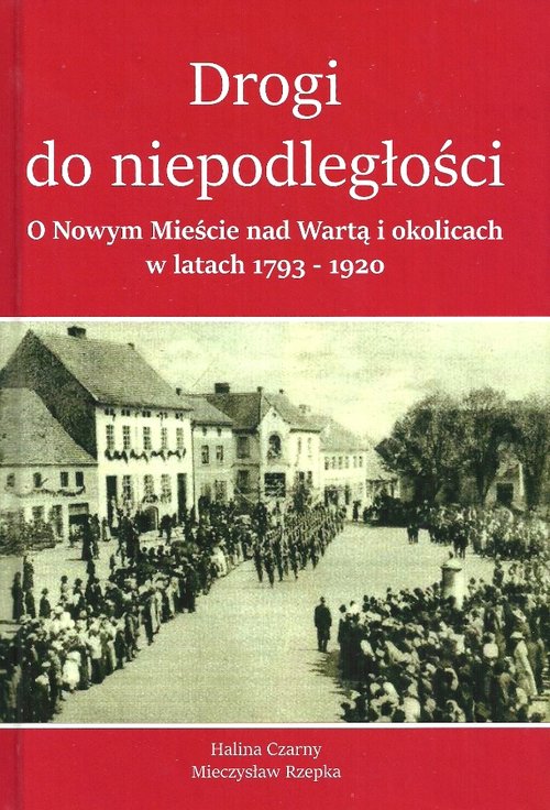 Image of Drogi do Niepodległości O Nowym Mieście nad Wartą i okolicach w latach 1793-1920