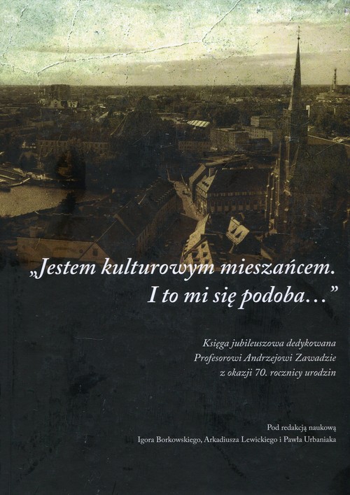 Image of Jestem kulturowym mieszańcem I to mi się podoba Księga jubileuszowa dedykowana profesorowi Andrzejowi Zawadzie z okazji 70. rocznicy urodzin