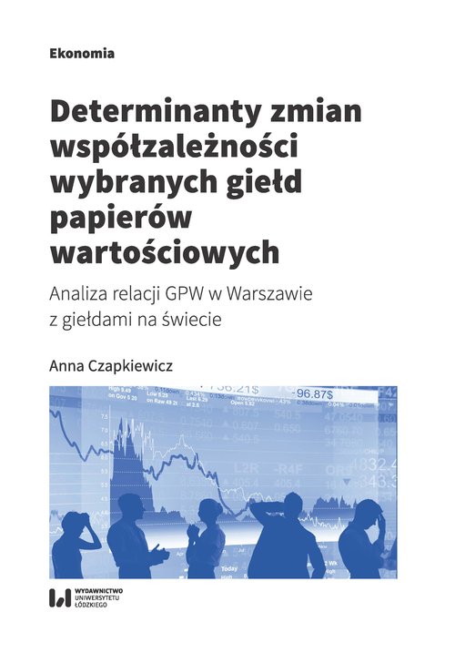 Image of Determinanty zmian współzależności wybranych giełd papierów wartościowych Analiza relacji GPW w Warszawie z giełdami na świecie