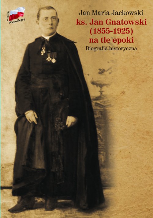 Image of ks. Jan Gnatowski (1855-1925) na tle epoki Biografia historyczna