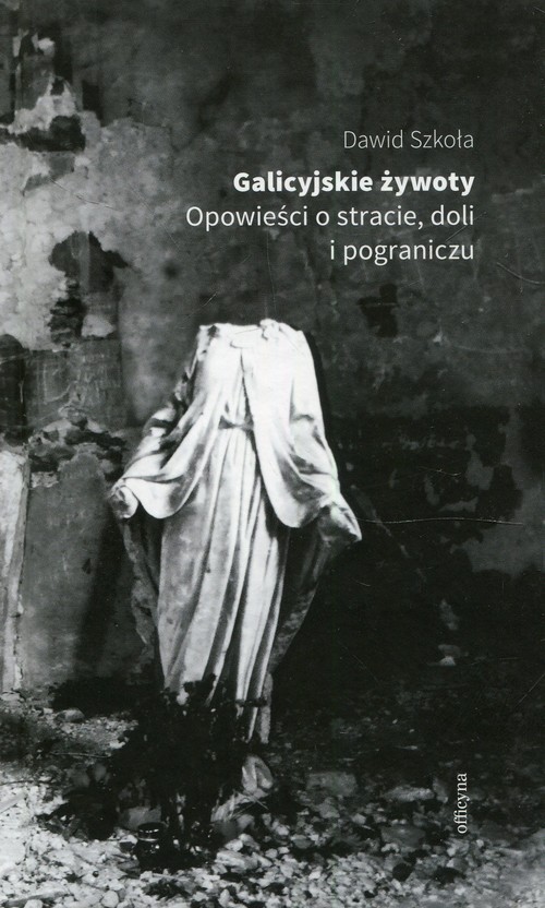 Image of Galicyjskie żywoty Opowieści o stracie doli i pograniczu