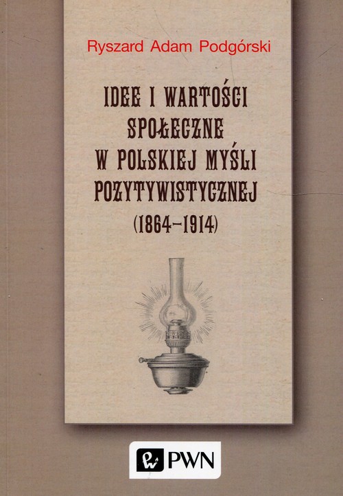 Image of Idee i wartości społeczne w polskiej myśli pozytywistycznej 1864-1914