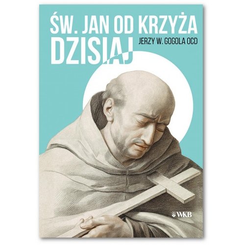 Image of Św. Jan od Krzyża Dzisiaj Doktryna sanjuanistyczna w świetle współczesnej duchowości