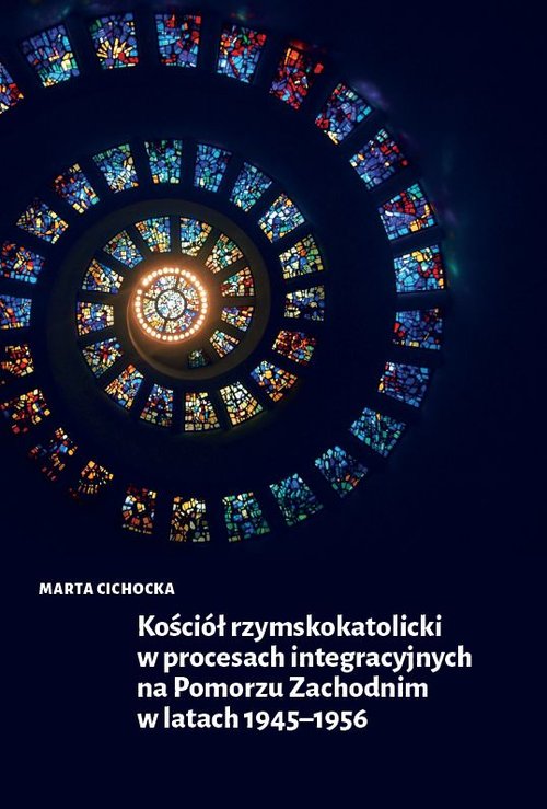 Image of Kościół rzymskokatolicki w procesach integracyjnych na Pomorzu Zachodnim w latach 1945-1956