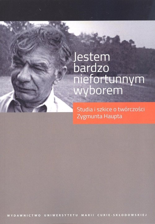 Image of Jestem bardzo niefortunnym wyborem... Studia i szkice o twórczości Zygmunta Haupta