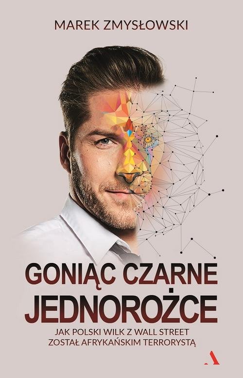 Image of Goniąc czarne jednorożce Jak polski Wilk z Wall Street został afrykańskim terrorystą.