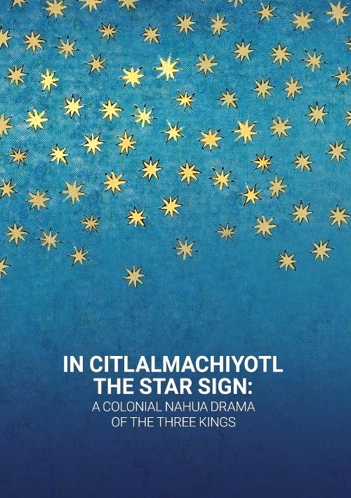 Image of In Citlalmachiyotl / The Star Sign: A colonial Nahua Drama of the Three Kings