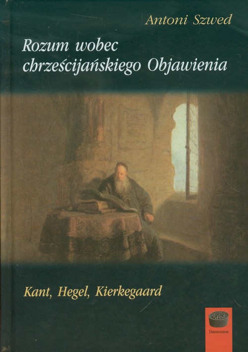 Image of Rozum wobec chrześcijańskiego Objawienia Kant, Hegel, Kierkegaard