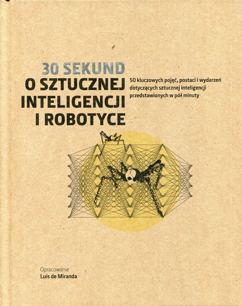 Image of 30 sekund O sztucznej inteligencji i robotyce 50 kluczowych pojęć, postaci i wydarzeń dotyczących sztucznej inteligencji przedstawionych w pół minuty